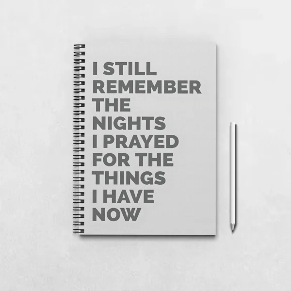 I still remember the nights I prayed for the things I have now Notebook